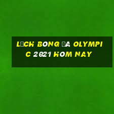 lịch bóng đá olympic 2021 hôm nay