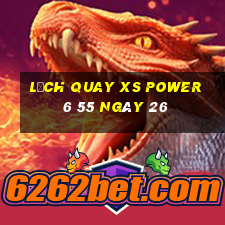 Lịch quay XS power 6 55 ngày 26