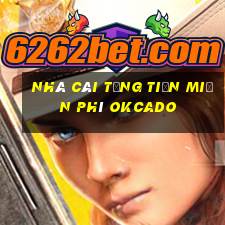 nhà cái tặng tiền miễn phí okcado