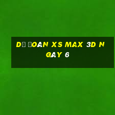 Dự đoán XS Max 3D ngày 6