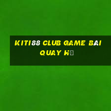 Kiti88 Club Game Bài Quay Hũ