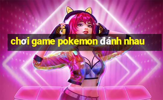 chơi game pokemon đánh nhau