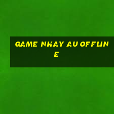 game nhay au offline