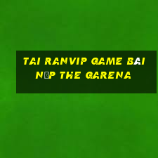 Tai Ranvip Game Bài Nạp The Garena