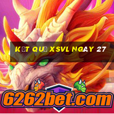 kết quả XSVL ngày 27