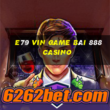 E79 Vin Game Bài 888 Casino