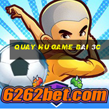 Quay Hu Game Bài 3C