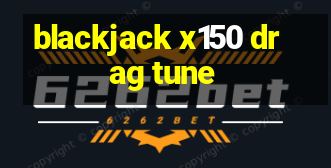 blackjack x150 drag tune