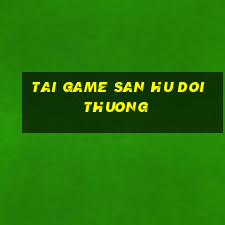 tai game san hu doi thuong