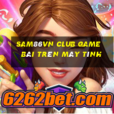 Sam86Vn Club Game Bài Trên Máy Tính