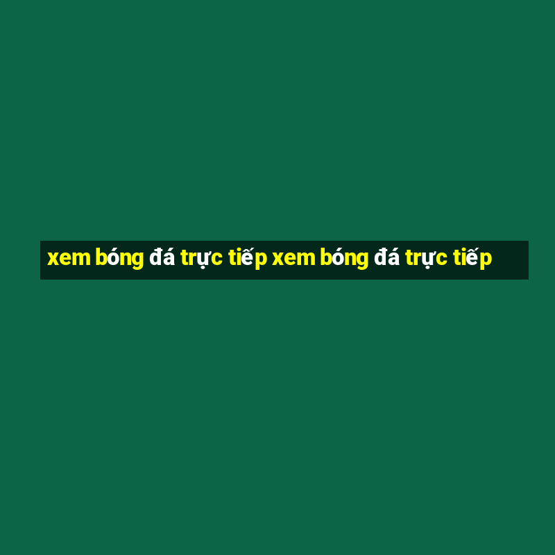 xem bóng đá trực tiếp xem bóng đá trực tiếp