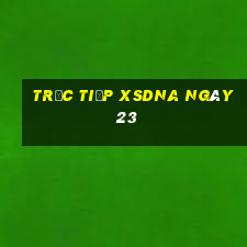 Trực tiếp XSDNA ngày 23