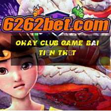 Ohay Club Game Bài Tiền Thật