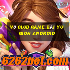 V8 Club Game Bài Yugioh Android