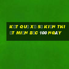 kết quả xổ số kiến thiết miền bắc 100 ngày