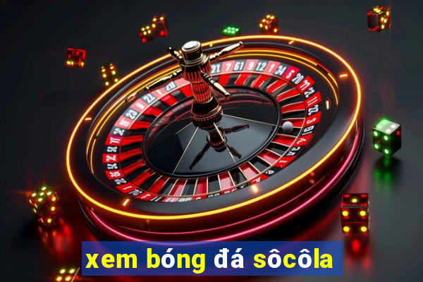 xem bóng đá sôcôla