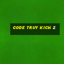 code truy kich 2