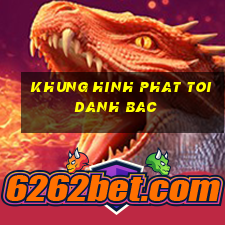 khung hinh phat toi danh bac