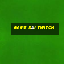 Game Bài Twitch