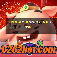 Đăng ký R6780 Tặng 135k