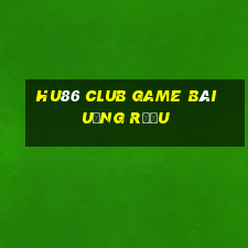 Hu86 Club Game Bài Uống Rượu