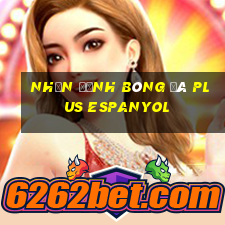 nhận định bóng đá plus espanyol