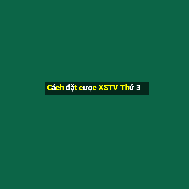 Cách đặt cược XSTV Thứ 3