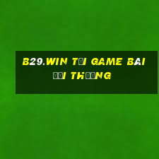 B29.Win Tại Game Bài Đổi Thưởng