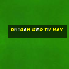 dự đoán kèo tối nay