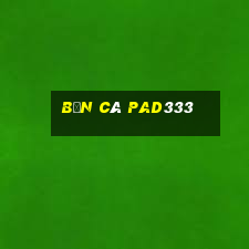 Bắn Cá Pad333