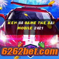 Ken 88 Game The Bài Mobile 2021