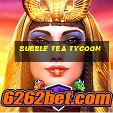 bubble tea tycoon