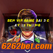 Ben Vip Game Bài 3 Cây Đổi Thưởng