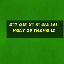 kết quả xổ số gia lai ngày 29 tháng 12