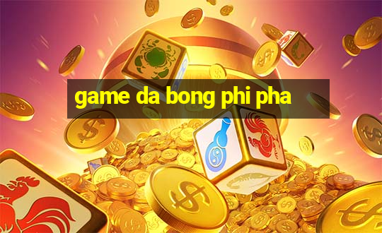 game da bong phi pha