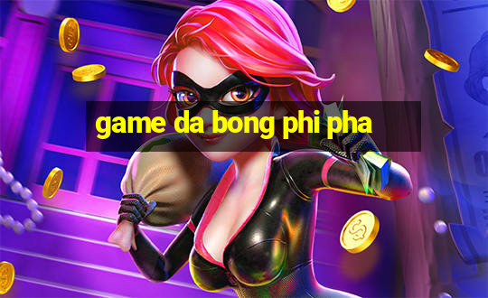 game da bong phi pha