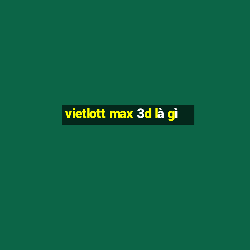 vietlott max 3d là gì