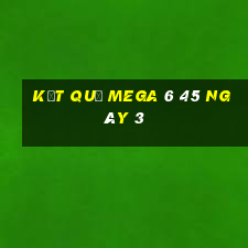 kết quả MEGA 6 45 ngày 3