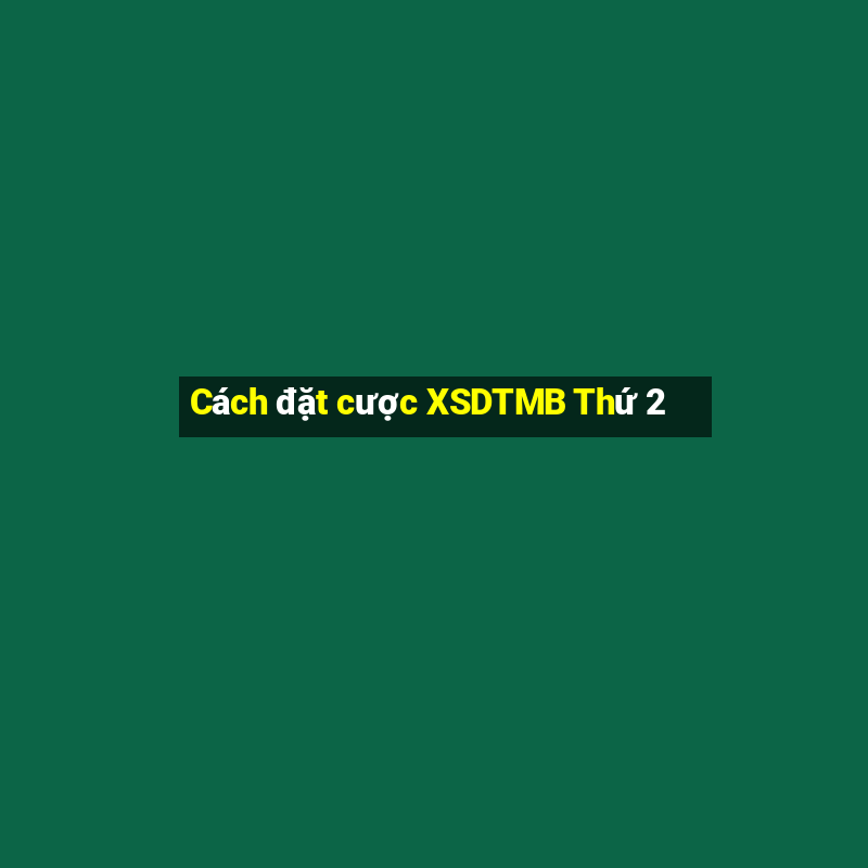 Cách đặt cược XSDTMB Thứ 2