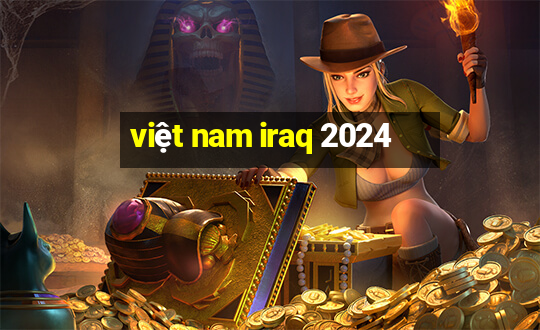 việt nam iraq 2024