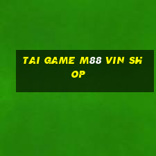 tai game m88 vin shop