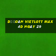 Dự Đoán vietlott Max 4D ngày 29