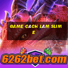 game cách làm slime