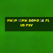 nhận định bóng đá plus psv