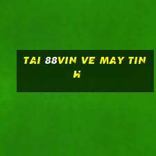 tai 88vin ve may tinh