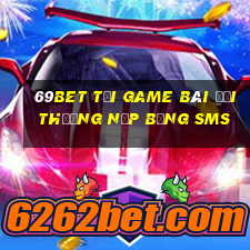 69Bet Tại Game Bài Đổi Thưởng Nạp Bằng Sms