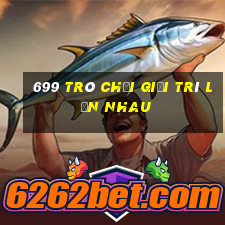 699 Trò chơi giải trí lẫn nhau