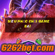 Siêu nhạc chơi game bài