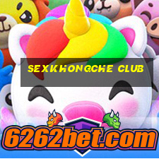 sexkhongche club