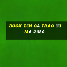 Bock Bắn cá Trao đổi Mã 2020